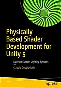 Physically Based Shader Development for Unity 2017: Develop Custom Lighting Systems (Paperback)