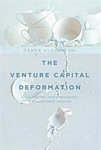 The Venture Capital Deformation: Value Destruction Throughout the Investment Process (Hardcover, 2018)