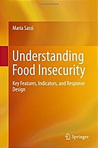 Understanding Food Insecurity: Key Features, Indicators, and Response Design (Hardcover, 2018)