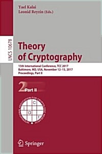 Theory of Cryptography: 15th International Conference, Tcc 2017, Baltimore, MD, USA, November 12-15, 2017, Proceedings, Part II (Paperback, 2017)