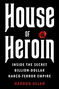 House of Heroin: Inside the Secret Billion-Dollar Narco-Terror Empire That Is Killing America (Hardcover)