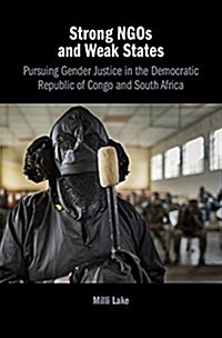 Strong NGOs and Weak States : Pursuing Gender Justice in the Democratic Republic of Congo and South Africa (Hardcover)