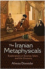 The Iranian Metaphysicals: Explorations in Science, Islam, and the Uncanny (Paperback)
