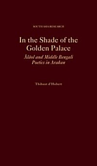 In the Shade of the Golden Palace: Alaol and Middle Bengali Poetics in Arakan (Hardcover)