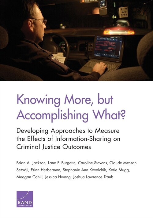 Knowing More, But Accomplishing What?: Developing Approaches to Measure the Effects of Information-Sharing on Criminal Justice Outcomes (Paperback)