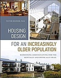 Housing Design for an Increasingly Older Population: Redefining Assisted Living for the Mentally and Physically Frail (Hardcover)