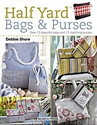 Half Yard™ Bags & Purses : Sew 12 Beautiful Bags and 12 Matching Purses (Paperback)