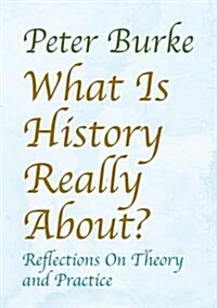 What is History Really About? : Reflections On Theory and Practice (Paperback)