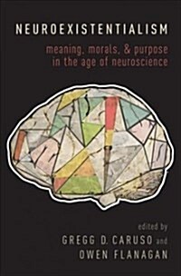 Neuroexistentialism: Meaning, Morals, and Purpose in the Age of Neuroscience (Hardcover)
