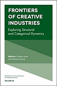 Frontiers of Creative Industries : Exploring Structural and Categorical Dynamics (Hardcover)