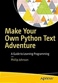 Make Your Own Python Text Adventure: A Guide to Learning Programming (Paperback)