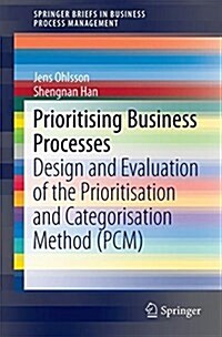 Prioritising Business Processes: Design and Evaluation of the Prioritisation and Categorisation Method (Pcm) (Paperback, 2018)