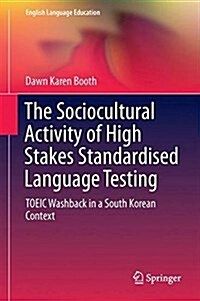 The Sociocultural Activity of High Stakes Standardised Language Testing: Toeic Washback in a South Korean Context (Hardcover, 2018)