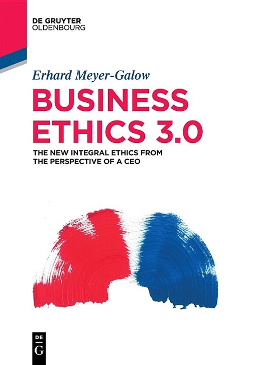 Business Ethics 3.0: The New Integral Ethics from the Perspective of a CEO (Paperback)