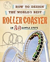 How to Design the Worlds Best Roller Coaster : In 10 Simple Steps (Paperback)