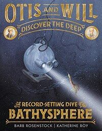 Otis and Will discover the deep :the record-setting dive of the Bathysphere 