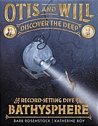 Otis and Will Discover the Deep: The Record-Setting Dive of the Bathysphere (Hardcover)