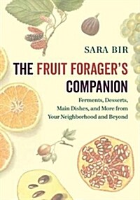 The Fruit Foragers Companion: Ferments, Desserts, Main Dishes, and More from Your Neighborhood and Beyond (Paperback)