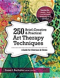 250 Brief, Creative & Practical Art Therapy Techniques: A Guide for Clinicians & Clients (Paperback)