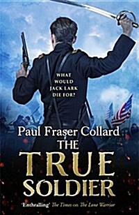 The True Soldier (Jack Lark, Book 6) : American Civil War, Battle of Bull Run, 1861 (Paperback)