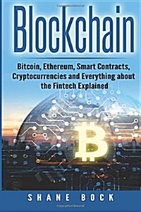 Blockchain: Bitcoin, Ethereum, Smart Contracts, Cryptocurrencies and Everything about the Fintech Explained (Paperback)