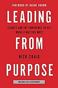 Leading from Purpose: Clarity and the Confidence to ACT When It Matters Most (Hardcover)