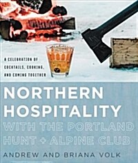 Northern Hospitality with the Portland Hunt + Alpine Club: A Celebration of Cocktails, Cooking, and Coming Together (Hardcover)