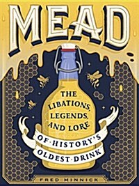 Mead: The Libations, Legends, and Lore of Historys Oldest Drink (Hardcover)