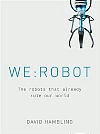 WE: ROBOT : The robots that already rule our world (Hardcover)