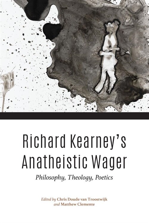 Richard Kearneys Anatheistic Wager: Philosophy, Theology, Poetics (Hardcover)