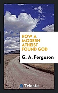 How a Modern Atheist Found God (Paperback)