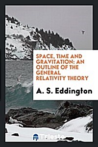 Space, Time and Gravitation: An Outline of the General Relativity Theory (Paperback)