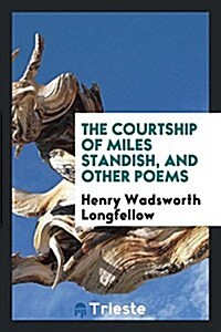 The Courtship of Miles Standish, and Other Poems (Paperback)