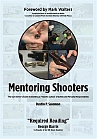 Mentoring Shooters: The Gun Owners Guide to Building a Firearms Culture of Safety and Personal Responsibility (Paperback)