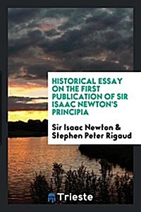 Historical Essay on the First Publication of Sir Isaac Newtons Principia (Paperback)