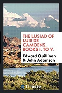 The Lusiad of Luis de Camoens. Books I. to V. (Paperback)