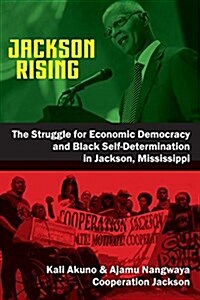 Jackson Rising: The Struggle for Economic Democracy and Black Selfdetermination in Jackson, Mississippi (Paperback)