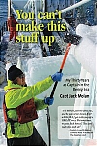 You Cant Make This Stuff Up: My Thirty Years as Captain in the Bering Sea (Paperback)