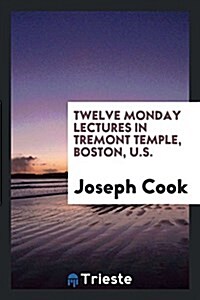 Twelve Monday Lectures in Tremont Temple, Boston, U.S. (Paperback)