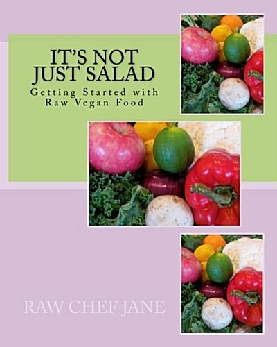 Its Not Just Salad: Getting Started with Raw Vegan Food (Paperback)