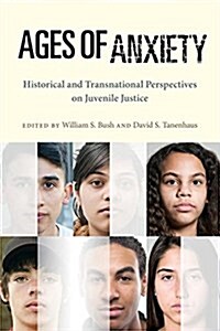 Ages of Anxiety: Historical and Transnational Perspectives on Juvenile Justice (Hardcover)