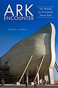 Ark Encounter: The Making of a Creationist Theme Park (Hardcover)