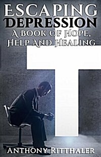 Escaping Depression: A Book of Hope, Help and Healing (Paperback)
