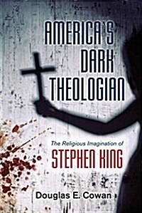 Americas Dark Theologian: The Religious Imagination of Stephen King (Hardcover)