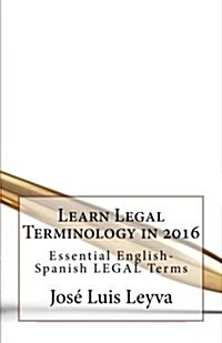 Learn Legal Terminology in 2016: Essential English-Spanish Legal Terms (Paperback)