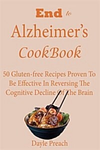 End to Alzheimers Cookbook: 50 Gluten-Free Recipes Proven to Be Effective in Reversing Cognitive Decline of the Brain (Paperback)