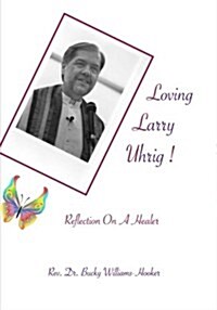 Loving Larry Uhrig!: Reflection on a Healer (Paperback)