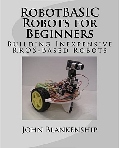 Robotbasic Robots for Beginners: Building Inexpensive Rros-Based Robots (Paperback)