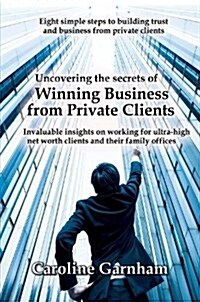 Uncovering the Secrets of Winning Business from Private Clients (Paperback)