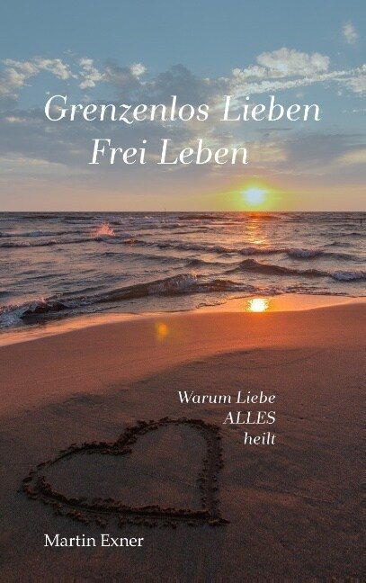 Grenzenlos lieben - Frei leben: Warum Liebe alles heilt (Paperback)